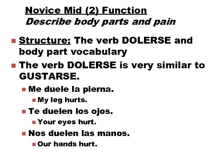 Novice Mid (2) Function Describe body parts and pain Structure: The verb DOLERSE and