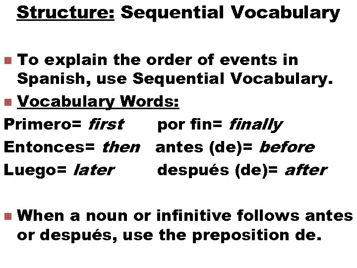 Structure: Sequential Vocabulary To explain the order of events in Spanish, use Sequential Vocabulary.