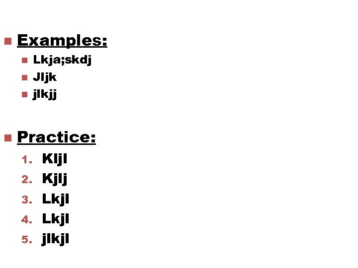n Examples: n n Lkja; skdj Jljk jlkjj Practice: 1. 2. 3. 4. 5.