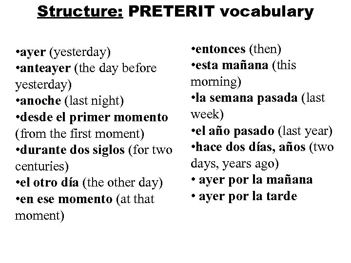 Structure: PRETERIT vocabulary • ayer (yesterday) • anteayer (the day before yesterday) • anoche