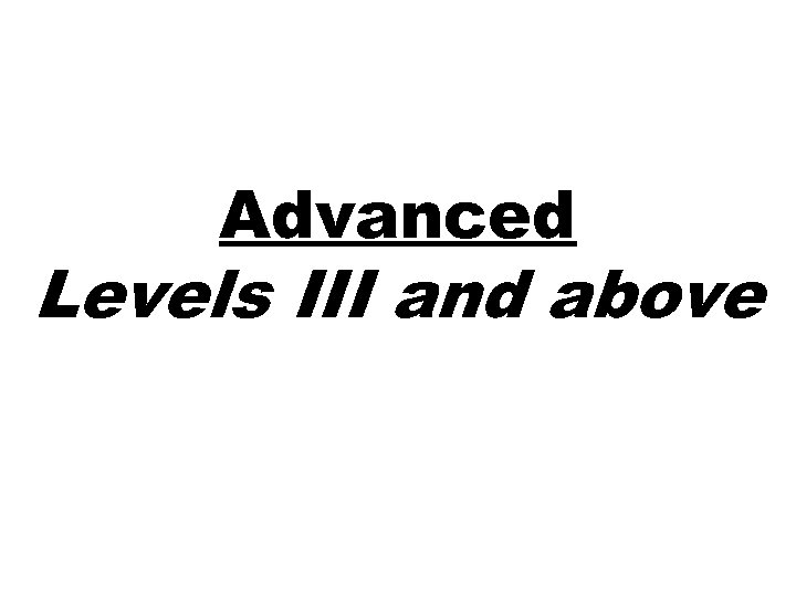 Advanced Levels III and above 