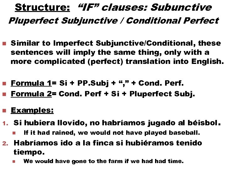 Structure: “IF” clauses: Subunctive Pluperfect Subjunctive / Conditional Perfect n Similar to Imperfect Subjunctive/Conditional,