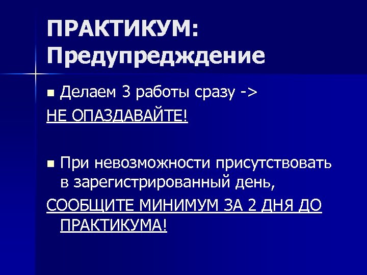 ПРАКТИКУМ: Предупредждение Делаем 3 работы сразу -> НЕ ОПАЗДАВАЙТЕ! n При невозможности присутствовать в