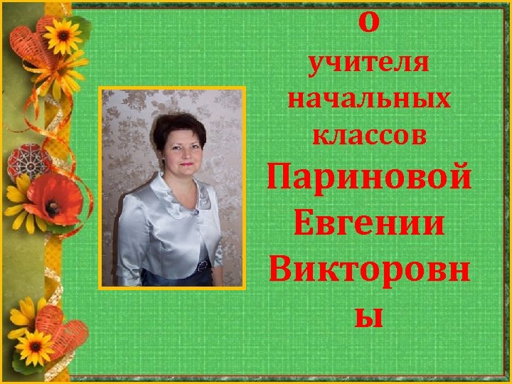 о учителя начальных классов Париновой Евгении Викторовн ы 