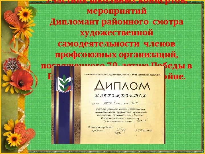 Участник школьных концертов, мероприятий Дипломант районного смотра художественной самодеятельности членов профсоюзных организаций, посвященного 70