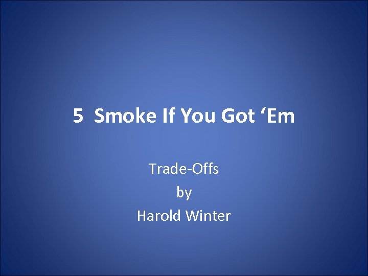 5 Smoke If You Got ‘Em Trade-Offs by Harold Winter 