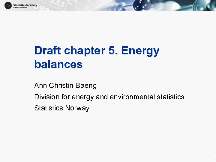 1 Draft chapter 5. Energy balances Ann Christin Bøeng Division for energy and environmental