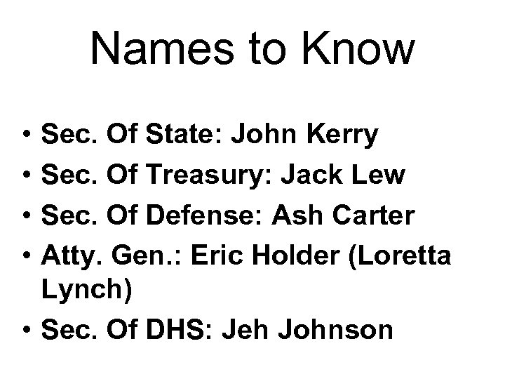 Names to Know • • Sec. Of State: John Kerry Sec. Of Treasury: Jack