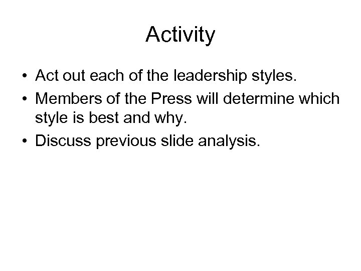 Activity • Act out each of the leadership styles. • Members of the Press
