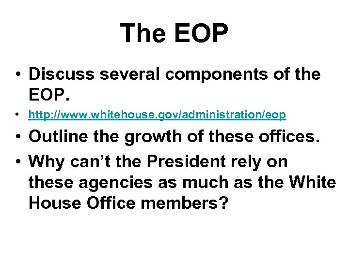 The EOP • Discuss several components of the EOP. • http: //www. whitehouse. gov/administration/eop