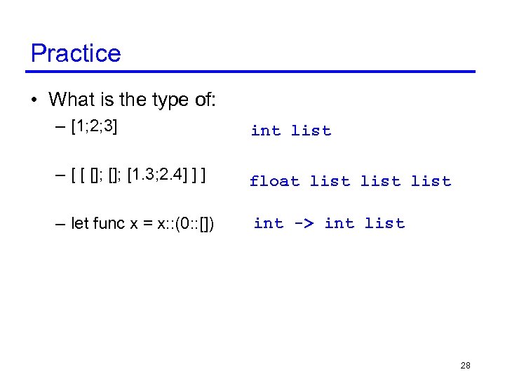 Practice • What is the type of: – [1; 2; 3] int list –