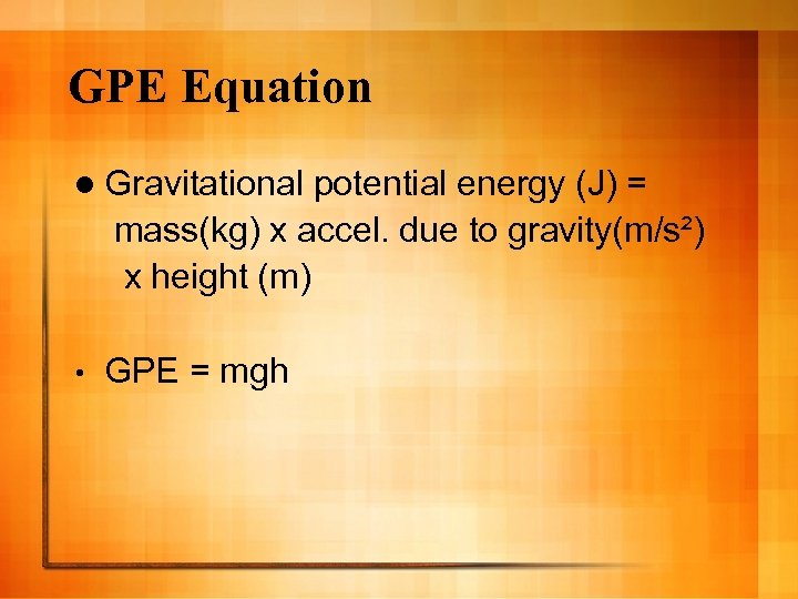 GPE Equation l Gravitational potential energy (J) = mass(kg) x accel. due to gravity(m/s²)