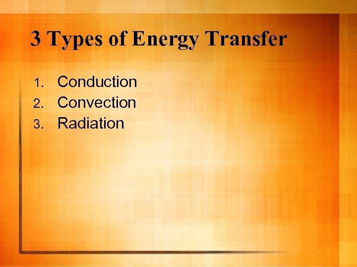 3 Types of Energy Transfer Conduction 2. Convection 3. Radiation 1. 