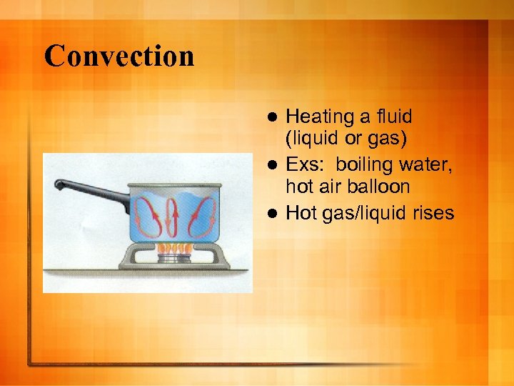 Convection Heating a fluid (liquid or gas) l Exs: boiling water, hot air balloon