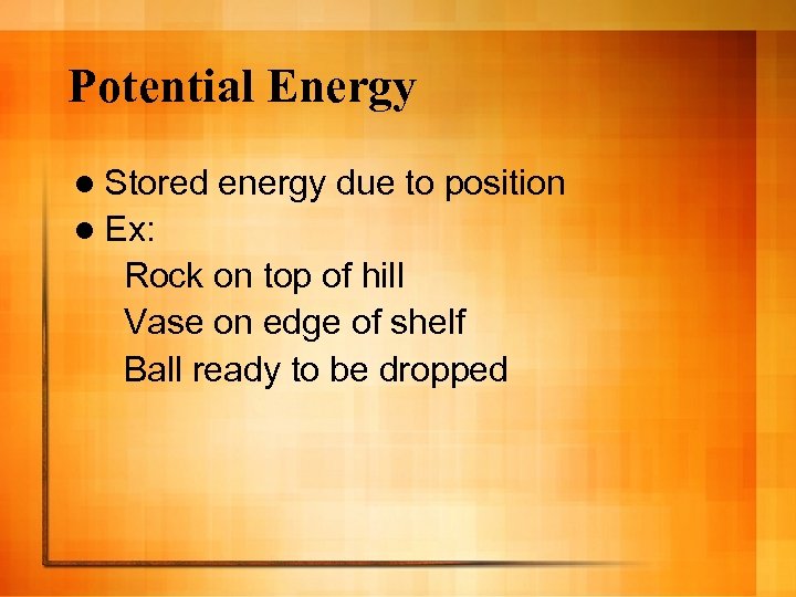 Potential Energy l Stored energy due to position l Ex: Rock on top of