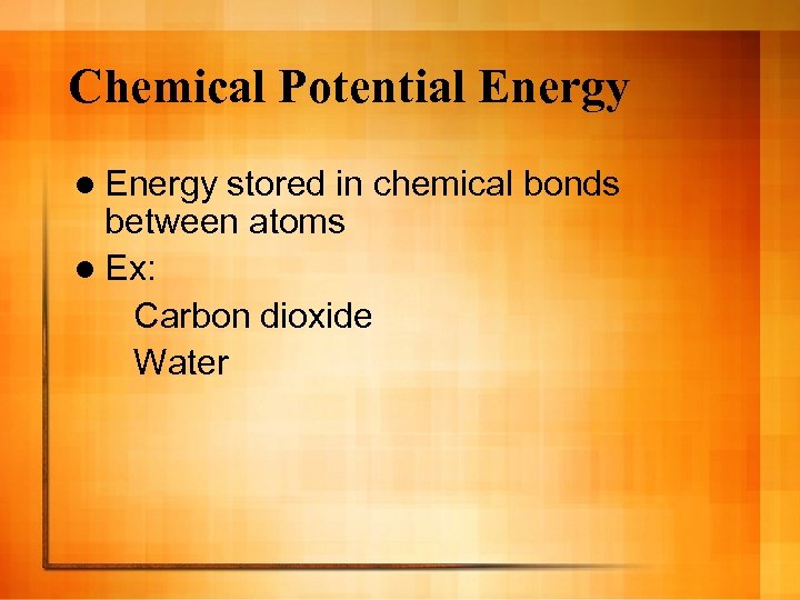 Chemical Potential Energy stored in chemical bonds between atoms l Ex: Carbon dioxide Water