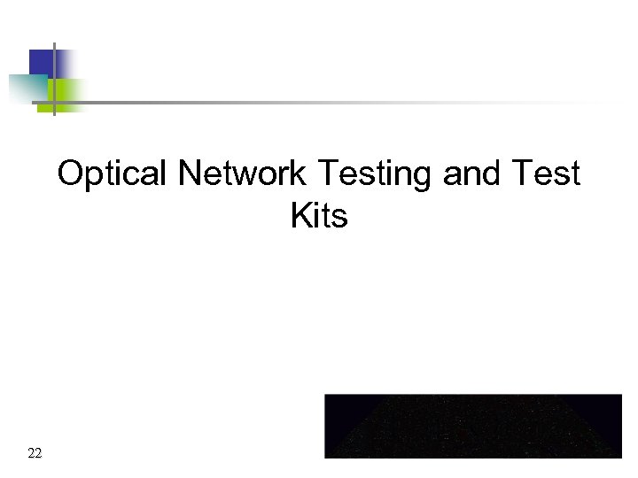 Optical Network Testing and Test Kits 22 