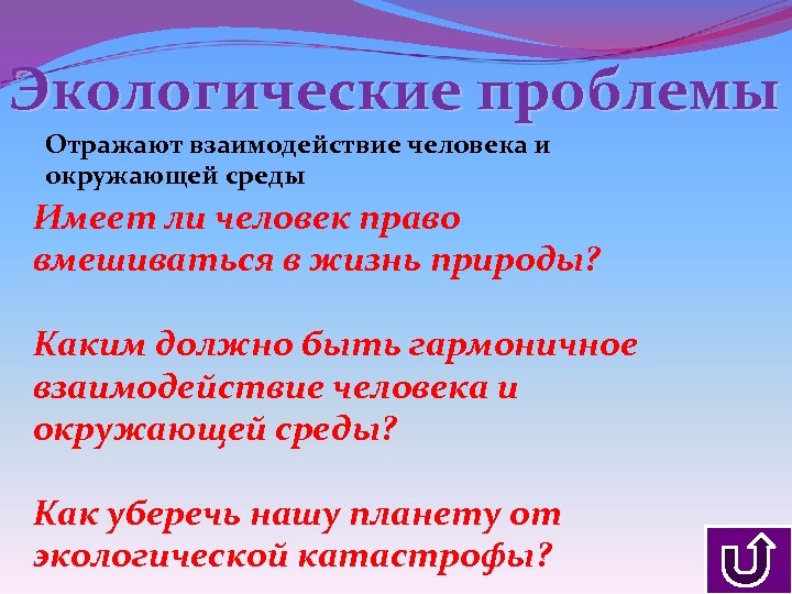 Экологические проблемы Отражают взаимодействие человека и окружающей среды Имеет ли человек право вмешиваться в