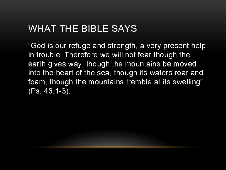 WHAT THE BIBLE SAYS “God is our refuge and strength, a very present help
