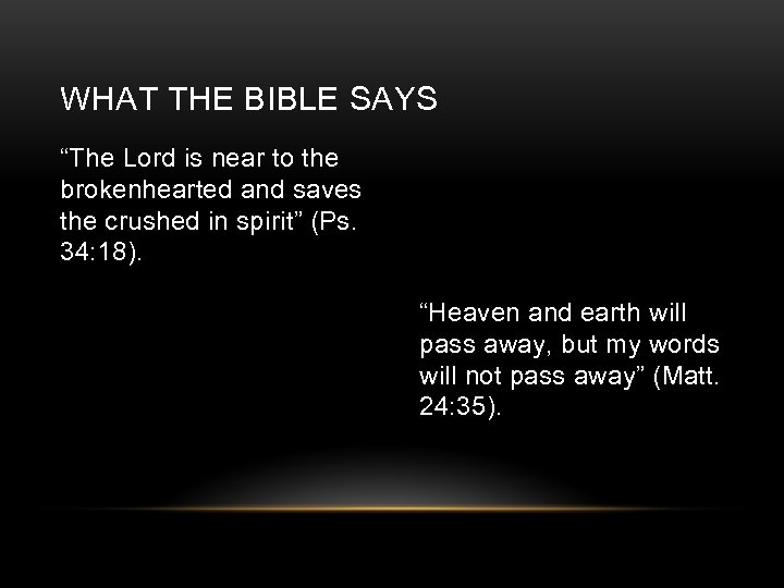 WHAT THE BIBLE SAYS “The Lord is near to the brokenhearted and saves the