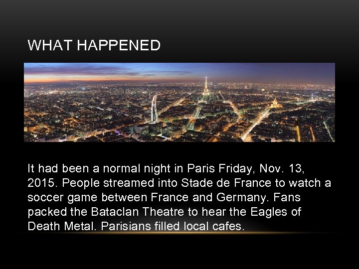 WHAT HAPPENED It had been a normal night in Paris Friday, Nov. 13, 2015.
