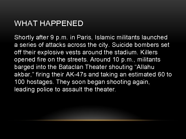 WHAT HAPPENED Shortly after 9 p. m. in Paris, Islamic militants launched a series