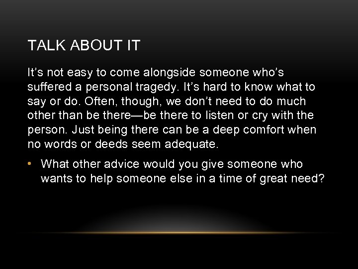 TALK ABOUT IT It’s not easy to come alongside someone who’s suffered a personal