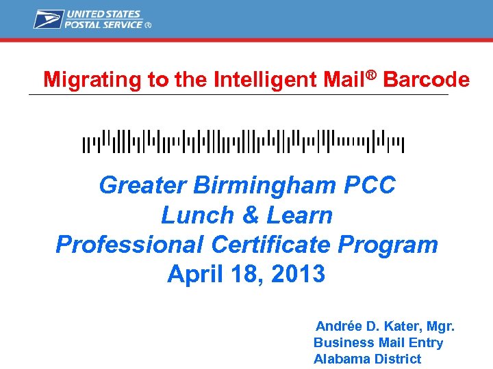 Migrating to the Intelligent Mail® Barcode Greater Birmingham PCC Lunch & Learn Professional Certificate