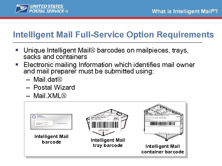 What is Intelligent Mail®? Intelligent Mail Full-Service Option Requirements Unique Intelligent Mail® barcodes on