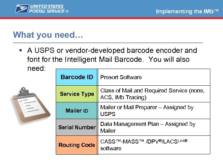 Implementing the IMb™ What you need… A USPS or vendor-developed barcode encoder and font