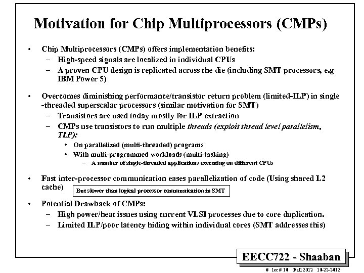 Motivation for Chip Multiprocessors (CMPs) • Chip Multiprocessors (CMPs) offers implementation benefits: – High-speed