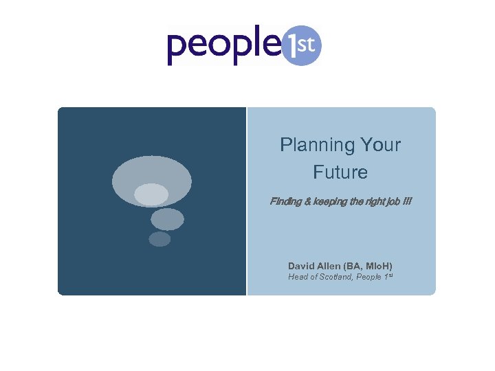 Planning Your Future Finding & keeping the right job !!! David Allen (BA, MIo.