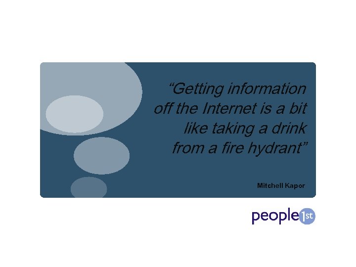 “Getting information off the Internet is a bit like taking a drink from a