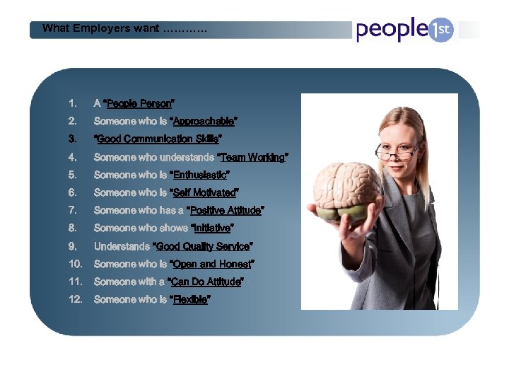 What Employers want ………… 1. A “People Person” 2. Someone who is “Approachable” 3.