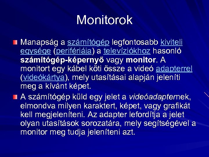Monitorok Manapság a számítógép legfontosabb kiviteli egysége (perifériája) a televíziókhoz hasonló számítógép-képernyő vagy monitor.