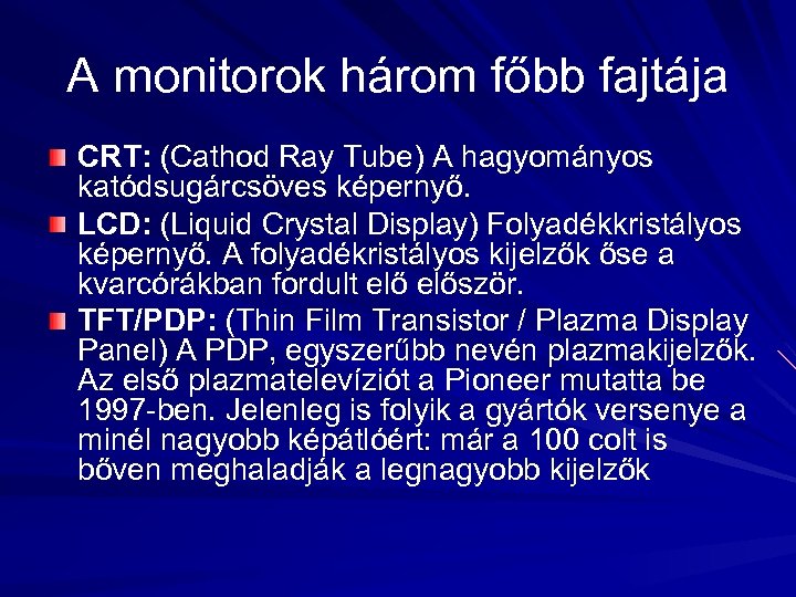 A monitorok három főbb fajtája CRT: (Cathod Ray Tube) A hagyományos katódsugárcsöves képernyő. LCD: