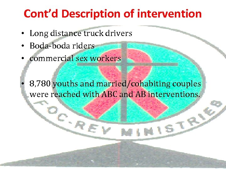 Cont’d Description of intervention • Long distance truck drivers • Boda-boda riders • commercial