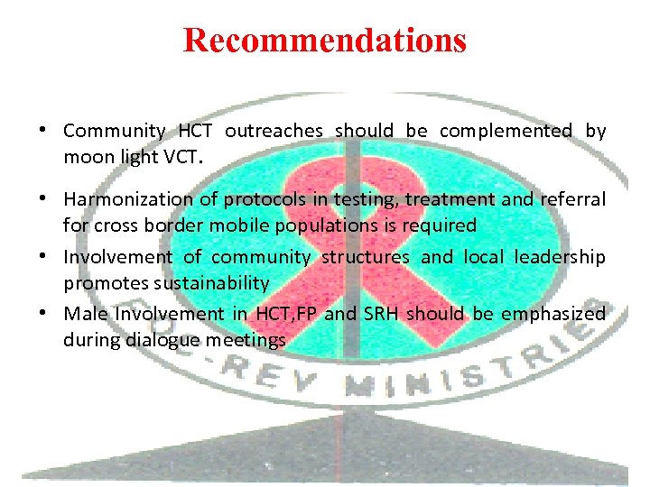 Recommendations • Community HCT outreaches should be complemented by moon light VCT. • Harmonization