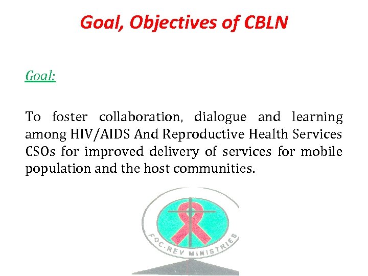 Goal, Objectives of CBLN Goal: To foster collaboration, dialogue and learning among HIV/AIDS And