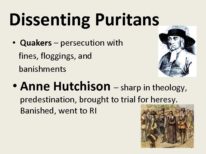 Dissenting Puritans • Quakers – persecution with fines, floggings, and banishments • Anne Hutchison