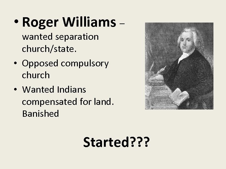  • Roger Williams – wanted separation church/state. • Opposed compulsory church • Wanted