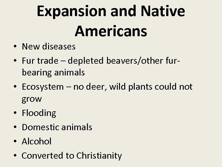 Expansion and Native Americans • New diseases • Fur trade – depleted beavers/other furbearing
