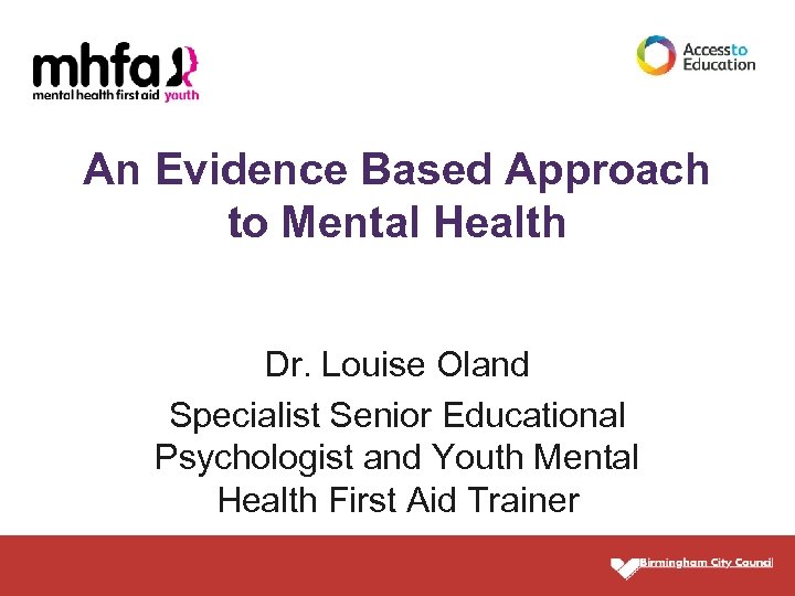 An Evidence Based Approach to Mental Health Dr. Louise Oland Specialist Senior Educational Psychologist