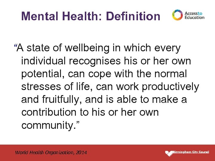 Mental Health: Definition “A state of wellbeing in which every individual recognises his or