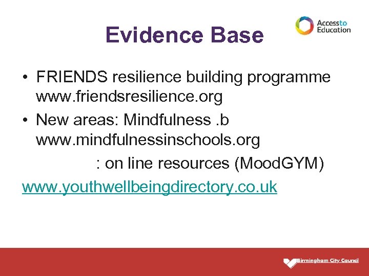 Evidence Base • FRIENDS resilience building programme www. friendsresilience. org • New areas: Mindfulness.