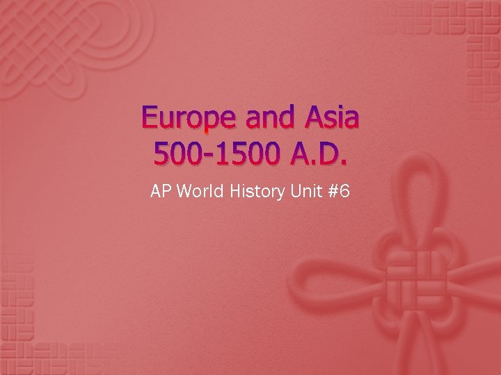 Europe and Asia 500 -1500 A. D. AP World History Unit #6 