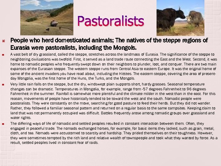 Pastoralists People who herd domesticated animals; The natives of the steppe regions of Eurasia