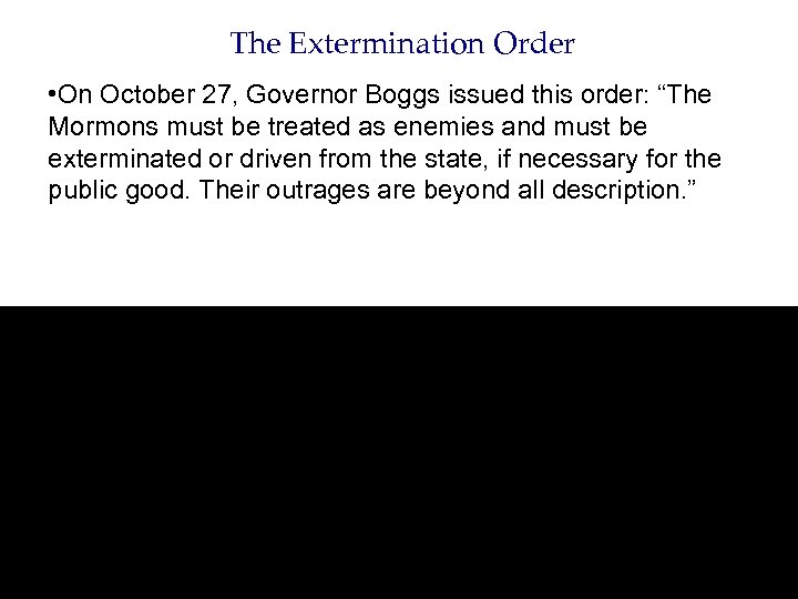 The Extermination Order • On October 27, Governor Boggs issued this order: “The Mormons