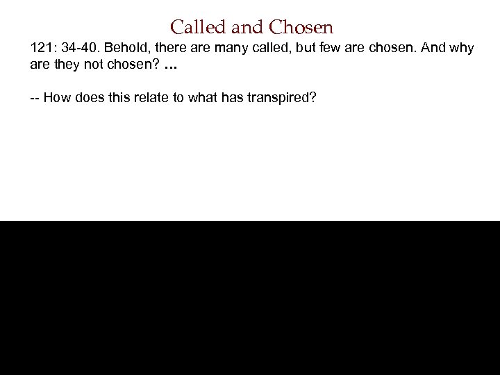 Called and Chosen 121: 34 -40. Behold, there are many called, but few are