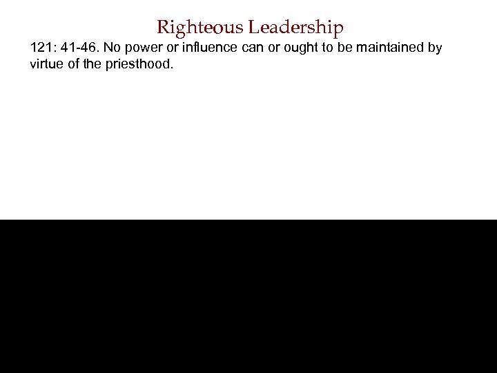 Righteous Leadership 121: 41 -46. No power or influence can or ought to be